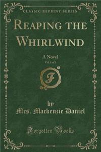 Reaping the Whirlwind, Vol. 1 of 3: A Novel (Classic Reprint)