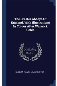 The Greater Abbeys Of England, With Illustrations In Colour After Warwick Goble