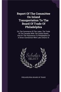 Report of the Committee on Inland Transportation to the Board of Trade of Philadelphia