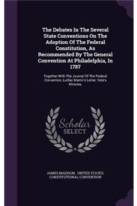 The Debates In The Several State Conventions On The Adoption Of The Federal Constitution, As Recommended By The General Convention At Philadelphia, In 1787