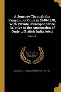 A Journey Through the Kingdom of Oude in 1849-1850, With Private Correspondence Relative to the Annexation of Oude to British India, [etc.]; Volume 2