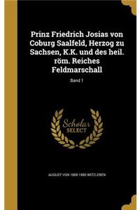Prinz Friedrich Josias von Coburg Saalfeld, Herzog zu Sachsen, K.K. und des heil. röm. Reiches Feldmarschall; Band 1
