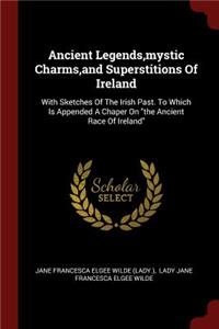 Ancient Legends, Mystic Charms, and Superstitions of Ireland