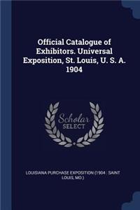 Official Catalogue of Exhibitors. Universal Exposition, St. Louis, U. S. A. 1904