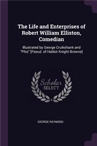 Life and Enterprises of Robert William Elliston, Comedian