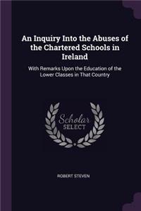 An Inquiry Into the Abuses of the Chartered Schools in Ireland