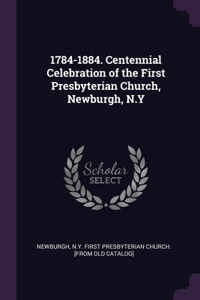 1784-1884. Centennial Celebration of the First Presbyterian Church, Newburgh, N.Y