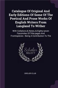 Catalogue Of Original And Early Editions Of Some Of The Poetical And Prose Works Of English Writers From Langland To Wither