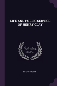 Life and Public Service of Henry Clay