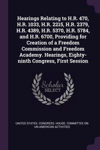 Hearings Relating to H.R. 470, H.R. 1033, H.R. 2215, H.R. 2379, H.R. 4389, H.R. 5370, H.R. 5784, and H.R. 6700, Providing for Creation of a Freedom Commission and Freedom Academy. Hearings, Eighty-ninth Congress, First Session