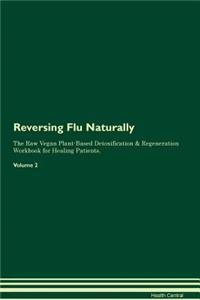 Reversing Flu Naturally the Raw Vegan Plant-Based Detoxification & Regeneration Workbook for Healing Patients. Volume 2