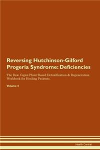 Reversing Hutchinson-Gilford Progeria Syndrome: Deficiencies The Raw Vegan Plant-Based Detoxification & Regeneration Workbook for Healing Patients. Volume 4