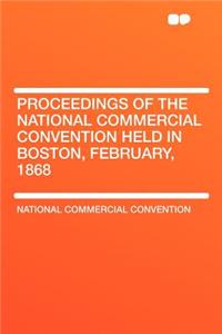 Proceedings of the National Commercial Convention Held in Boston, February, 1868
