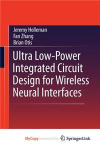Ultra Low-Power Integrated Circuit Design for Wireless Neural Interfaces