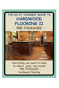 The Do-It-Yourself Guide To Hardwood Flooring II Pre-Finished