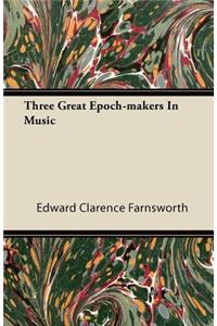 Three Great Epoch-makers In Music