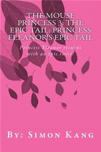 Mouse Princess 3: The Epic Tail: Princess Eleanor's Epic Tail: Princess Eleanor returns with an epic twist!