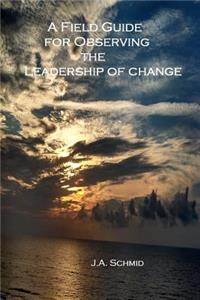 Field Guide for Observing the Leadership of Change