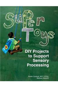 Super Toys: DIY Projects to Support Sensory Processing: A maker's guide to creating personalized sensory tools and toys for children. Includes step-by-step inst