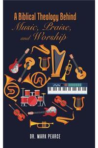 A Biblical Theology Behind Music, Praise, and Worship