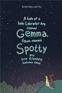 A Tale of a lady Labrador dog named Gemma, fawn named Spotty and true friendship between them: A gorgeous book written by Anna Gadytska introduces the world of a true friendship between Gemma the lady Labrador dog and a little fawn Spotty. It 