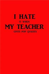 I Hate It When My Teacher Gives Pop Quizzes
