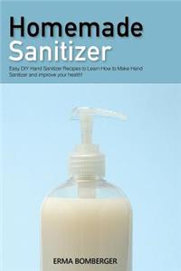 Homemade Sanitizer: Easy DIY Hand Sanitizer Recipes to Learn How to Make Hand Sanitizer and Improve Your Health!