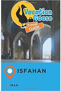 Vacation Goose Travel Guide Isfahan Iran