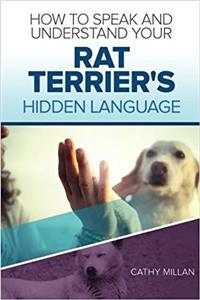 How to Speak and Understand Your Rat Terrier's Hidden Language: Fun and Fascinating Guide to the Inner World of Dogs
