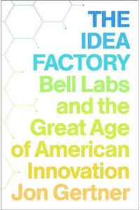 The Idea Factory: Bell Labs and the Great Age of American Innovation