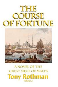 Course of Fortune-A Novel of the Great Siege of Malta Vol. 2