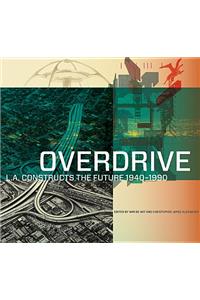 Overdrive - L.A Constructs the Future, 1940-1990
