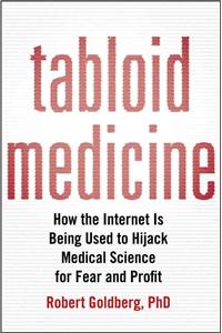 Tabloid Medicine: How the Internet Is Being Used to Hijack Medical Science for Fear and Profit