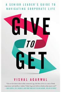 Give to Get: A Senior Leader's Guide to Navigating Corporate Life