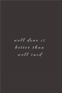 well done is better than well said