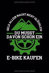 GELD MACHT NICHT GLÜCKLICH DU MUSST SCHON EIN E-BIKE DAVON KAUFEN Notizbuch