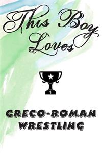 This Boy Loves GRECO-ROMAN WRESTLING Notebook