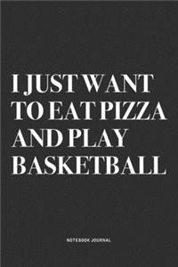 I Just Want To Eat Pizza And Play Basketball