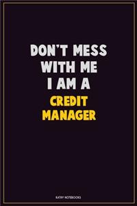 Don't Mess With Me, I Am A Credit manager