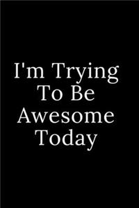 I'm Trying To Be Awesome Today