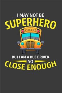 I May Not Be Superhero But I Am A Bus Driver So Close Enough