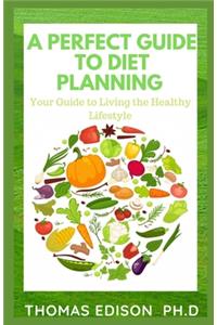 A Perfect Guide to Diet Planning: Your Guide to Living the Healthy Lifestyle