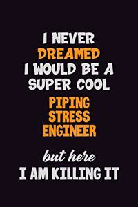 I Never Dreamed I would Be A Super Cool Piping Stress Engineer But Here I Am Killing It