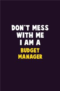 Don't Mess With Me, I Am A Budget Manager