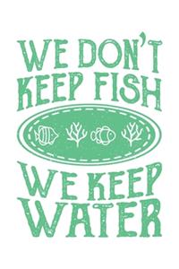 We Don't Keep Fish - We Keep Water