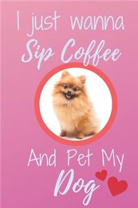 I Just Wanna Sip Coffee And Pet My Dog - Notebook Pomeranian Dog