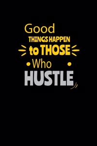Goood Things Happen To Those Who Hustle