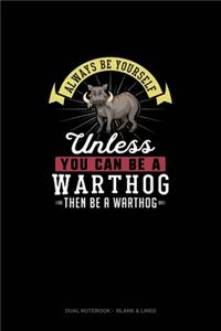 Always Be Yourself Unless You Can Be A Warthog Then Be A Warthog