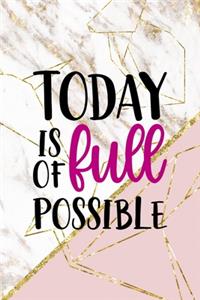 Today Is Full Of Possible