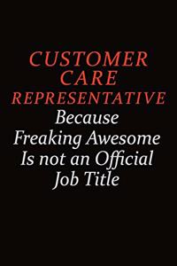 Customer Care Representative Because Freaking Awesome Is Not An Official job Title